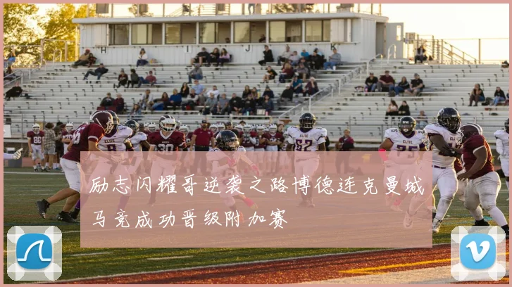 励志闪耀哥逆袭之路博德连克曼城马竞成功晋级附加赛