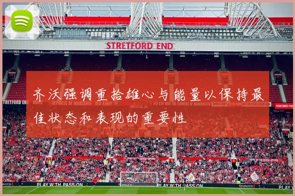 齐沃强调重拾雄心与能量以保持最佳状态和表现的重要性