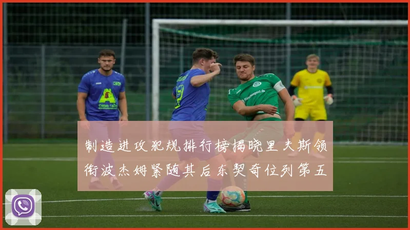 制造进攻犯规排行榜揭晓里夫斯领衔波杰姆紧随其后东契奇位列第五