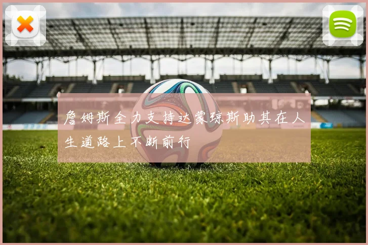 詹姆斯全力支持达蒙琼斯助其在人生道路上不断前行