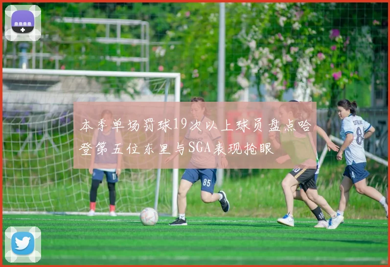 本季单场罚球19次以上球员盘点哈登第五位东里与SGA表现抢眼